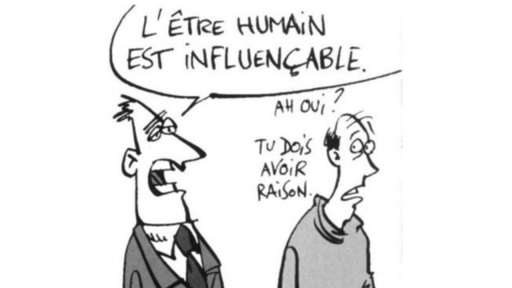 Caricature : « L'être humain est influençable. — Ah oui ? — Tu dois avoir raison. »